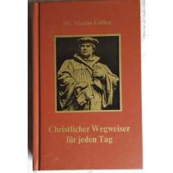 Martin Luther,  Christlicher Wegweiser für jeden Tag 